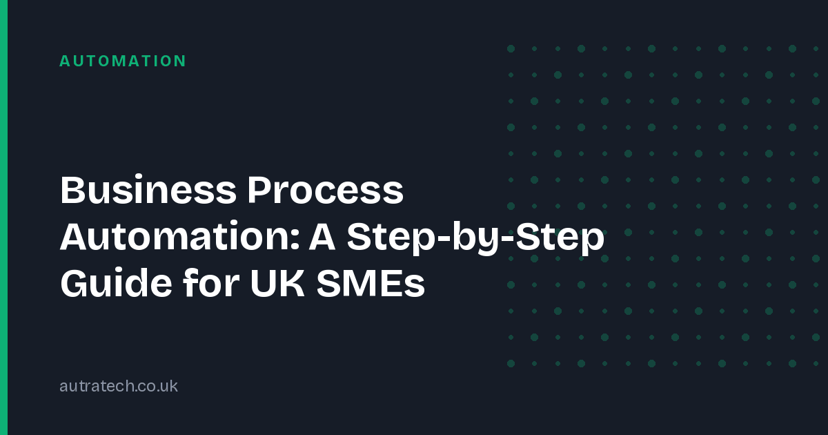 Business Process Automation: A Step-by-Step Guide for UK SMEs
