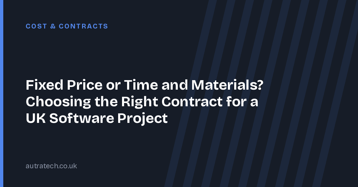 Fixed Price or Time and Materials? Choosing the Right Contract for a UK Software Project