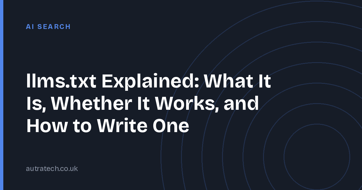 llms.txt Explained: What It Is, Whether It Works, and How to Write One