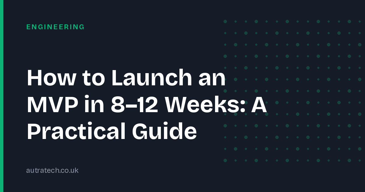 How to Launch an MVP in 8–12 Weeks: A Practical Guide