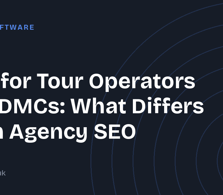 SEO for Tour Operators and DMCs: What Differs from Agency SEO