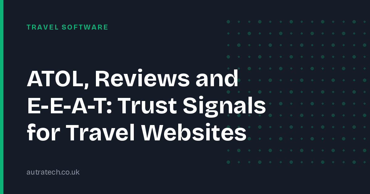ATOL, Reviews and E-E-A-T: Trust Signals for Travel Websites